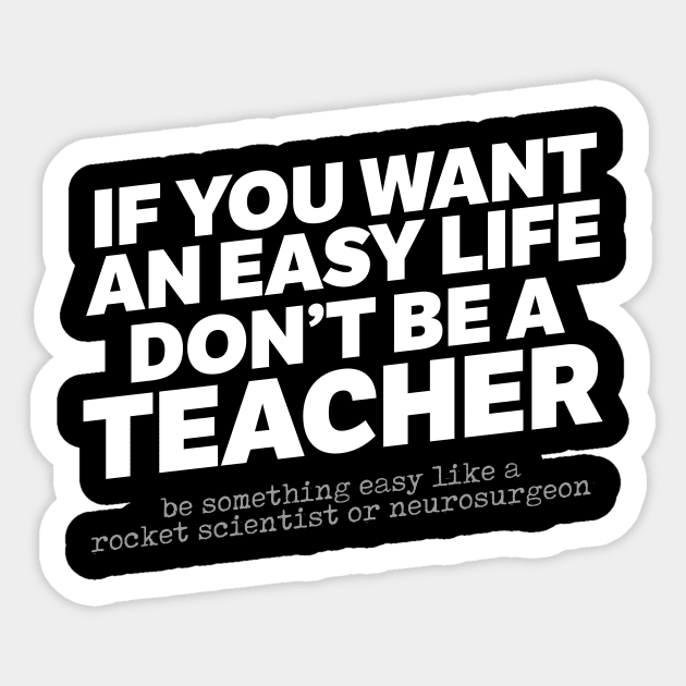 If You Want An Easy Life Don't Be A Teacher Sticker by thingsandthings